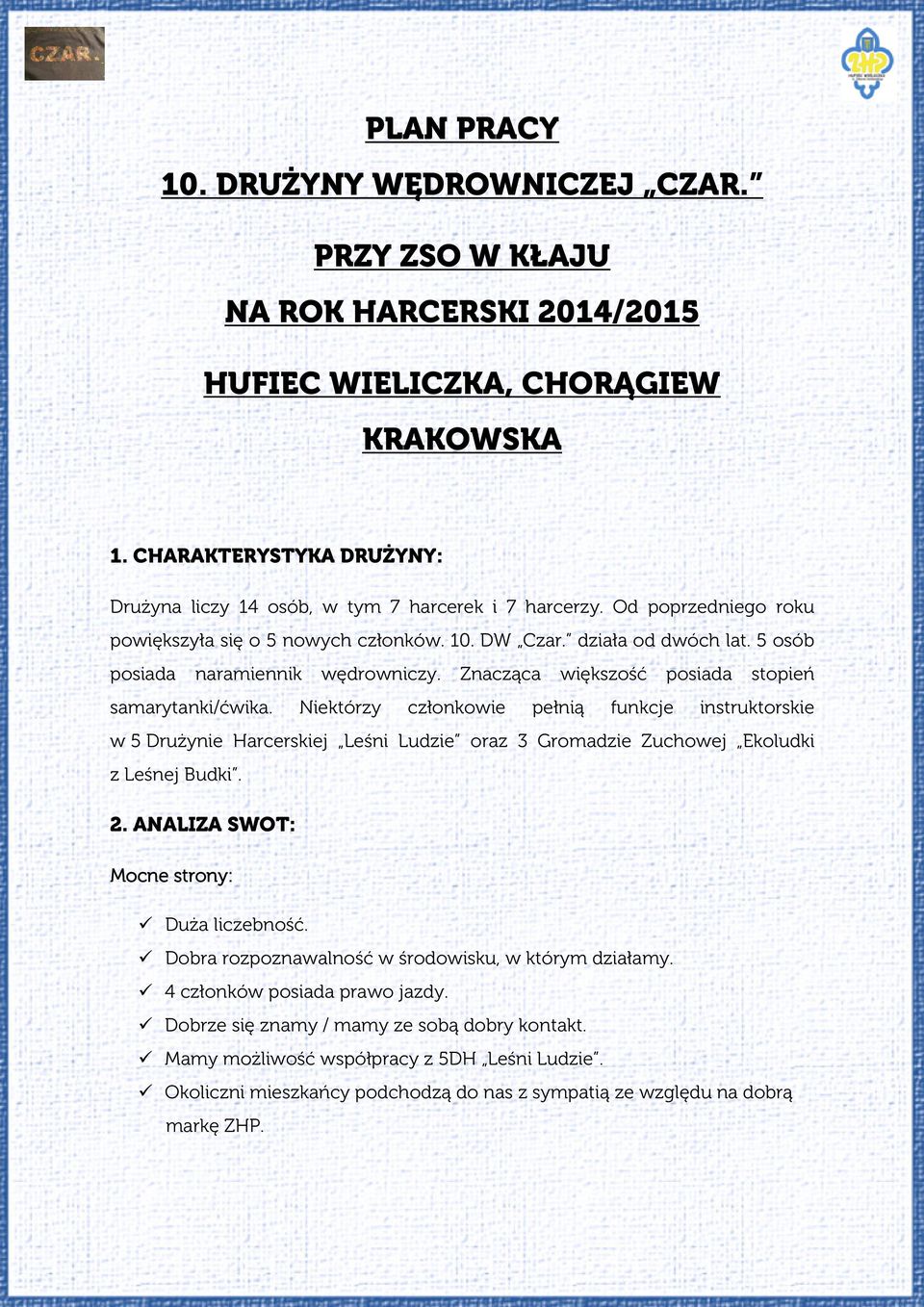 5 osób posiada naramiennik wędrowniczy. Znacząca większość posiada stopień samarytanki/ćwika.