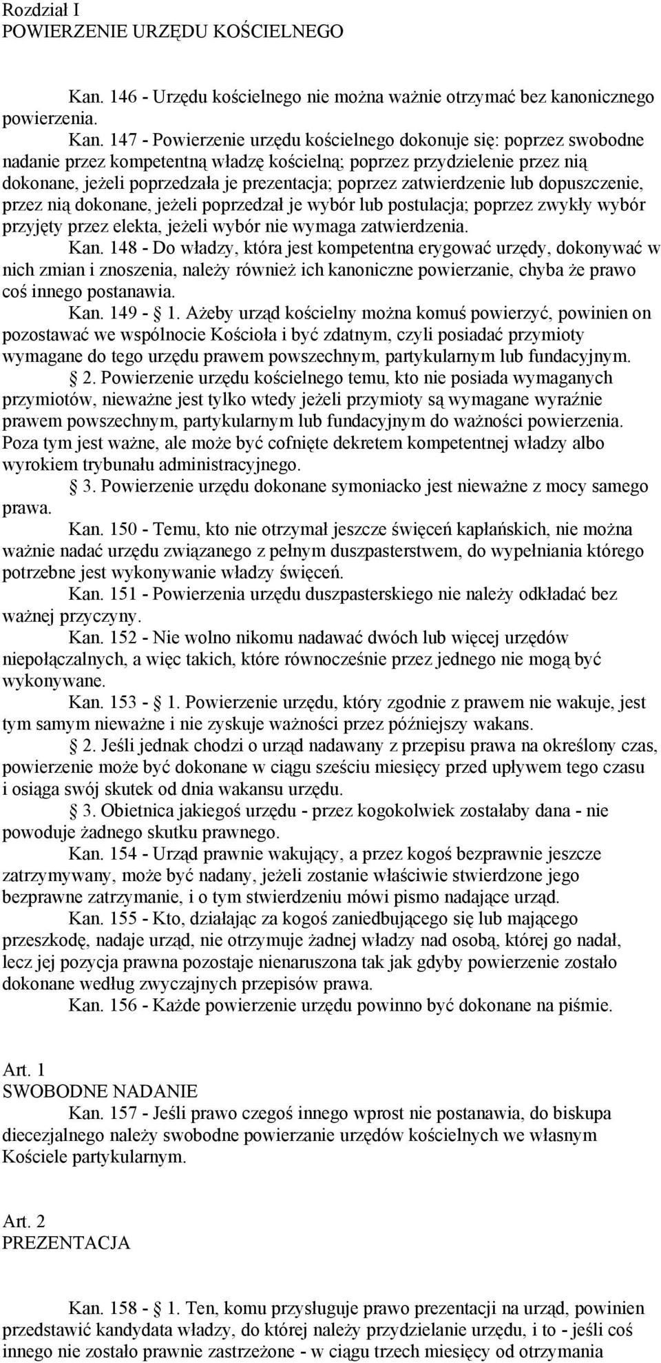 147 - Powierzenie urzędu kościelnego dokonuje się: poprzez swobodne nadanie przez kompetentną władzę kościelną; poprzez przydzielenie przez nią dokonane, jeżeli poprzedzała je prezentacja; poprzez