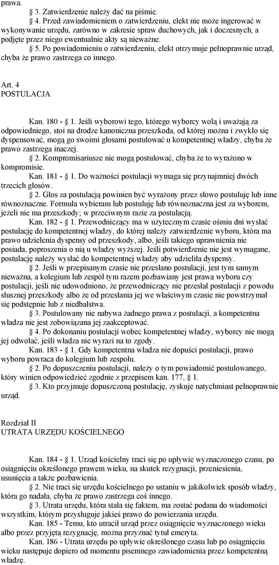 Po powiadomieniu o zatwierdzeniu, elekt otrzymuje pełnoprawnie urząd, chyba że prawo zastrzega co innego. Art. 4 POSTULACJA Kan. 180-1.