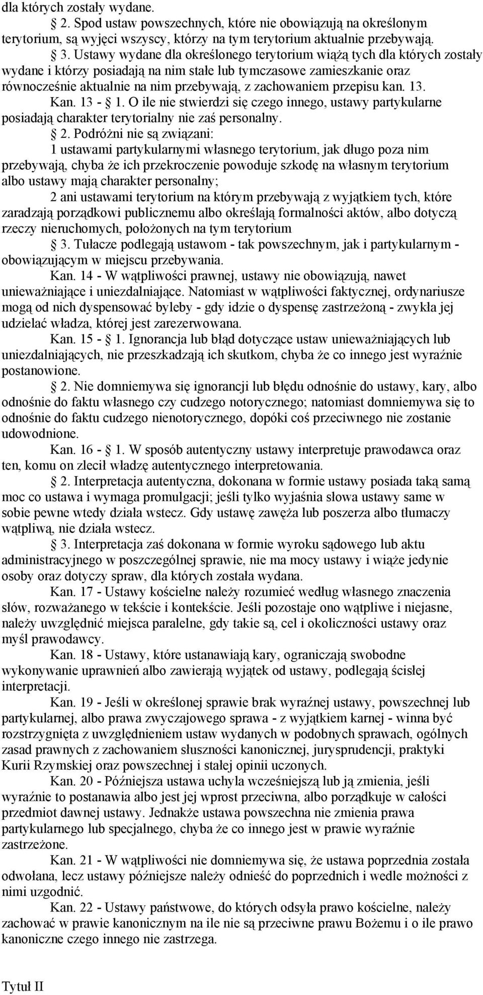 przepisu kan. 13. Kan. 13-1. O ile nie stwierdzi się czego innego, ustawy partykularne posiadają charakter terytorialny nie zaś personalny. 2.