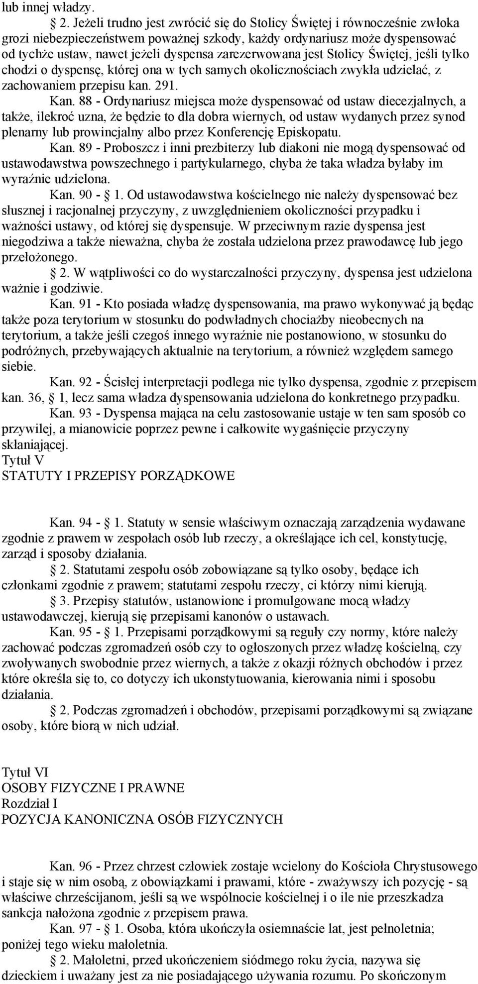 zarezerwowana jest Stolicy Świętej, jeśli tylko chodzi o dyspensę, której ona w tych samych okolicznościach zwykła udzielać, z zachowaniem przepisu kan. 291. Kan.