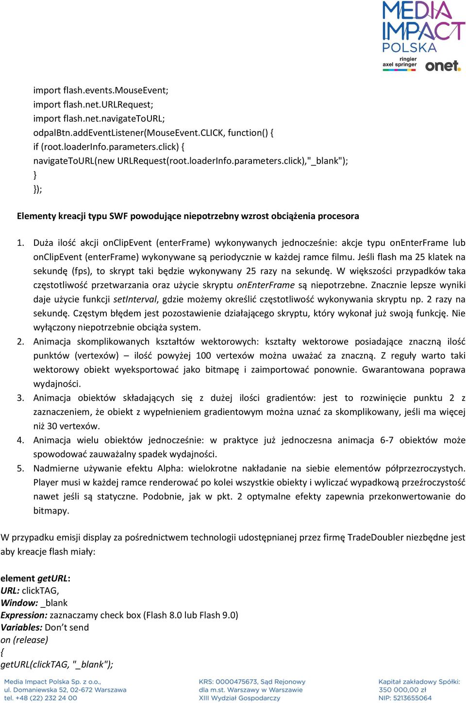 Duża ilość akcji onclipevent (enterframe) wykonywanych jednocześnie: akcje typu onenterframe lub onclipevent (enterframe) wykonywane są periodycznie w każdej ramce filmu.