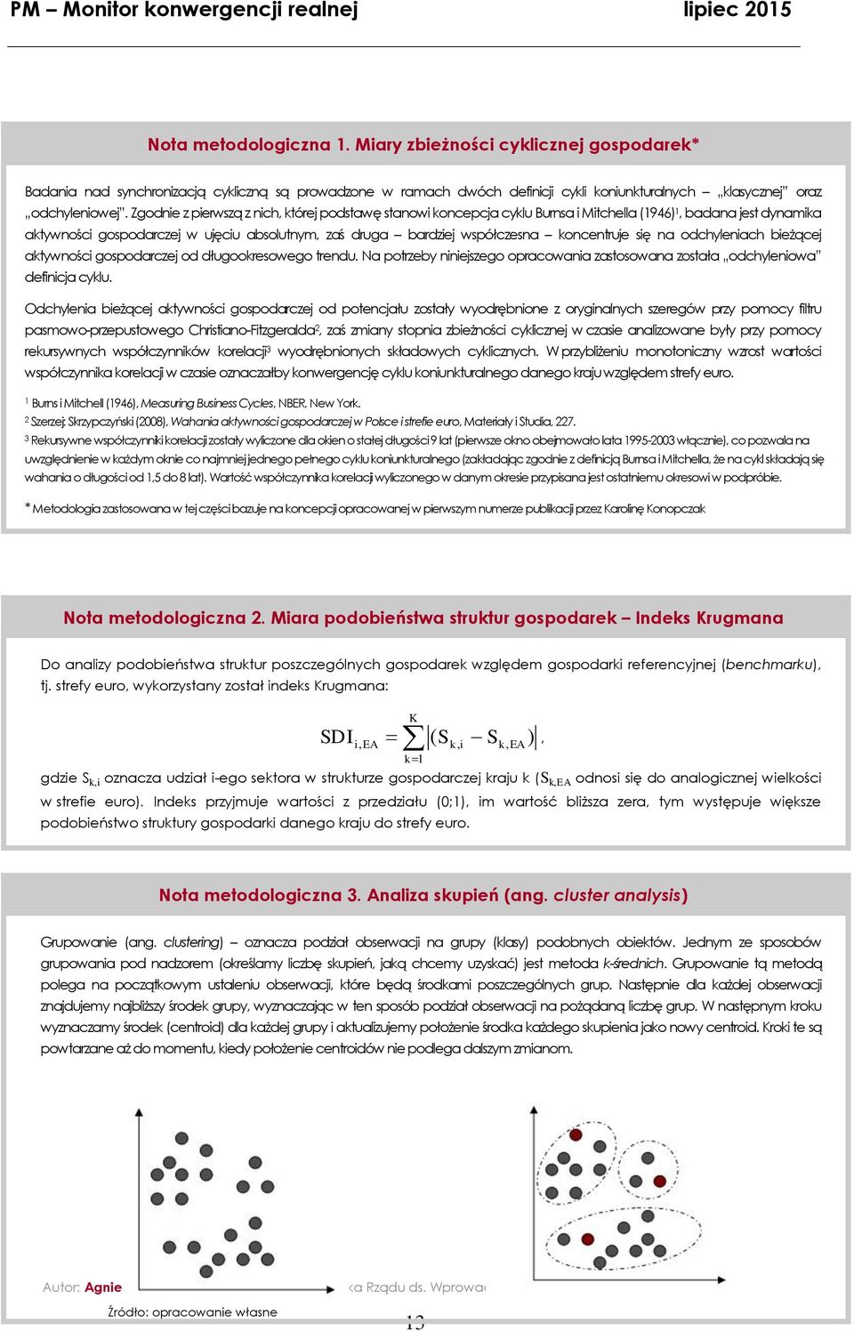 koncentruje się na odchyleniach bieżącej aktywności gospodarczej od długookresowego trendu. Na potrzeby niniejszego opracowania zastosowana została odchyleniowa definicja cyklu.