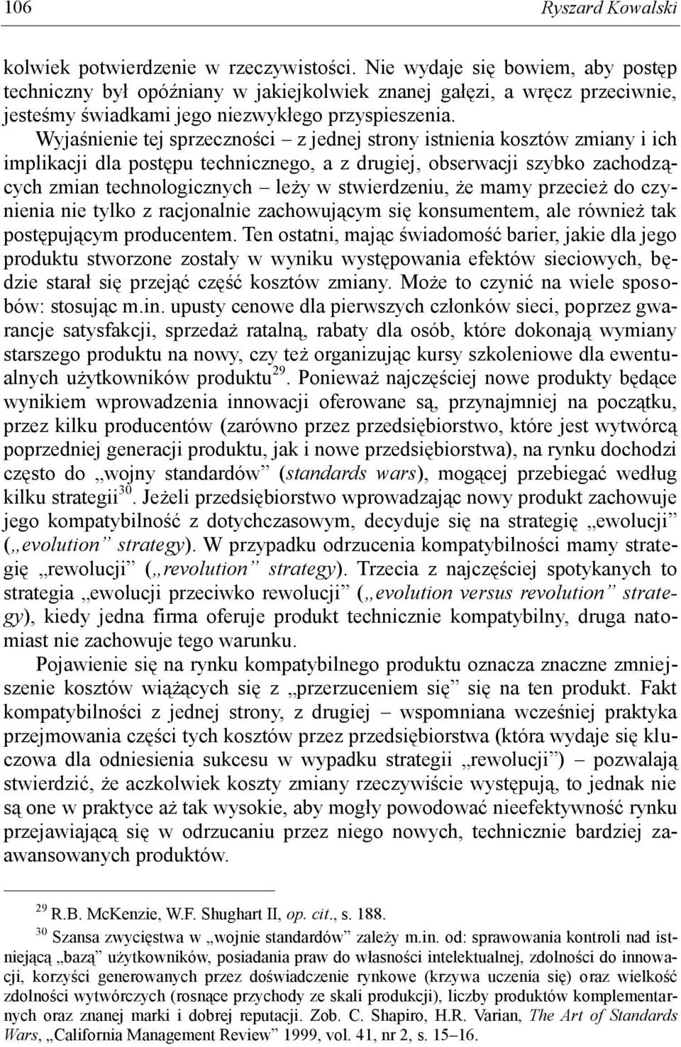 Wyjaśnienie tej sprzeczności z jednej strony istnienia kosztów zmiany i ich implikacji dla postępu technicznego, a z drugiej, obserwacji szybko zachodzących zmian technologicznych leży w