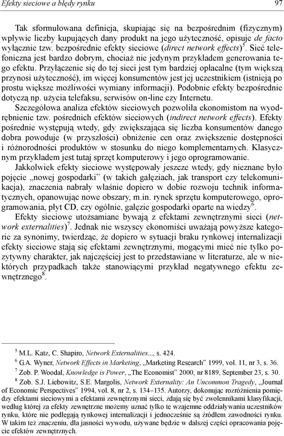 Przyłączenie się do tej sieci jest tym bardziej opłacalne (tym większą przynosi użyteczność), im więcej konsumentów jest jej uczestnikiem (istnieją po prostu większe możliwości wymiany informacji).