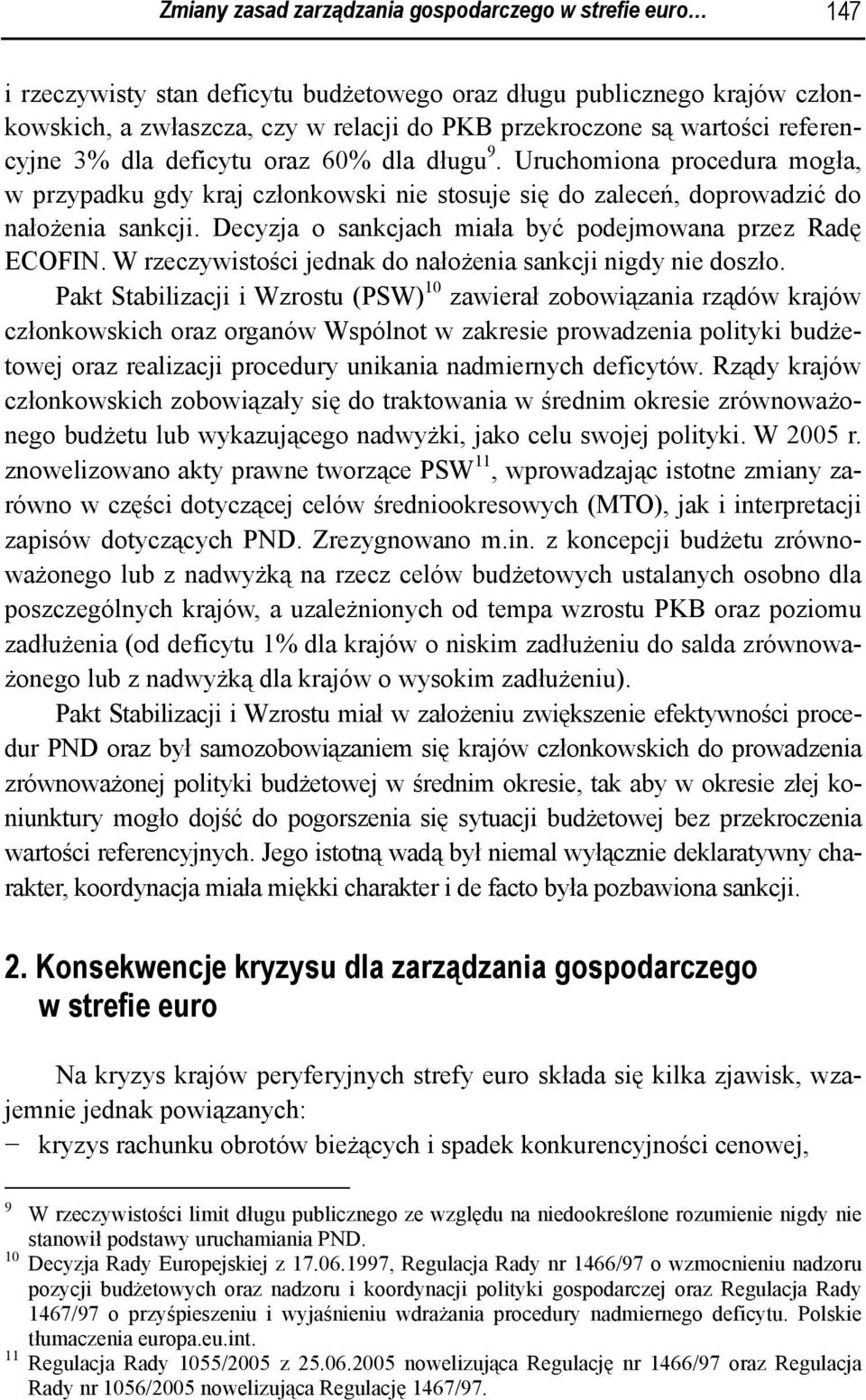 Decyzja o sankcjach miała być podejmowana przez Radę ECOFIN. W rzeczywistości jednak do nałożenia sankcji nigdy nie doszło.