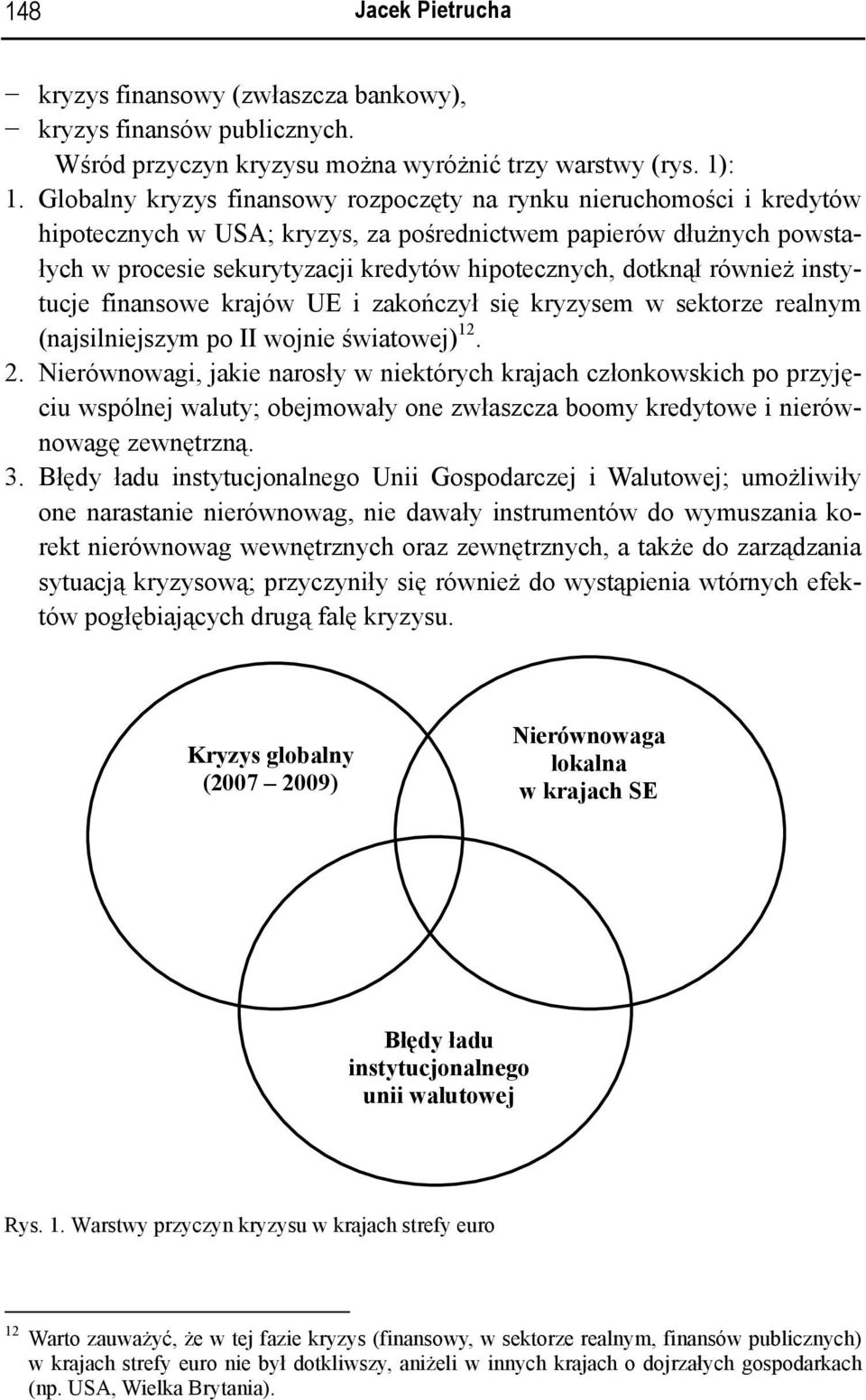 dotknął również instytucje finansowe krajów UE i zakończył się kryzysem w sektorze realnym (najsilniejszym po II wojnie światowej) 12. 2.