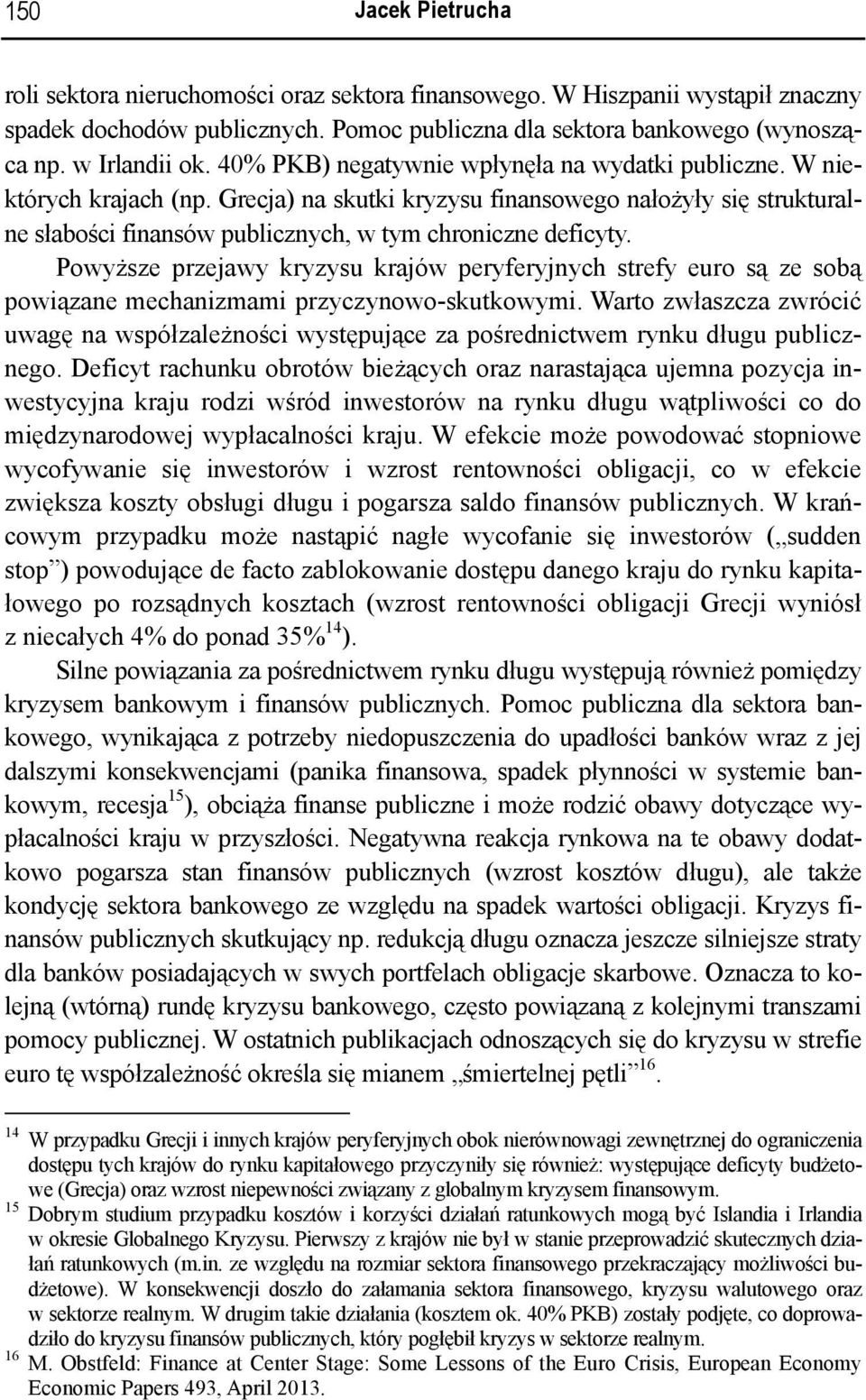 Powyższe przejawy kryzysu krajów peryferyjnych strefy euro są ze sobą powiązane mechanizmami przyczynowo-skutkowymi.