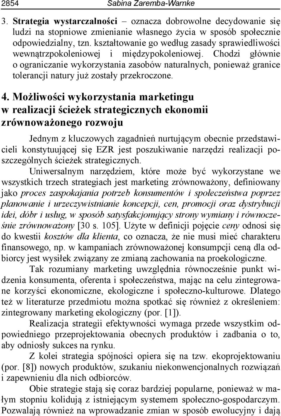 Chodzi głównie o ograniczanie wykorzystania zasobów naturalnych, ponieważ granice tolerancji natury już zostały przekroczone. 4.