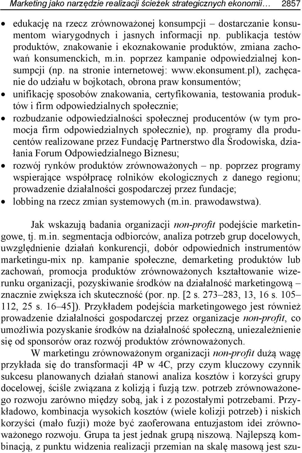 pl), zachęcanie do udziału w bojkotach, obrona praw konsumentów; unifikację sposobów znakowania, certyfikowania, testowania produktów i firm odpowiedzialnych społecznie; rozbudzanie odpowiedzialności