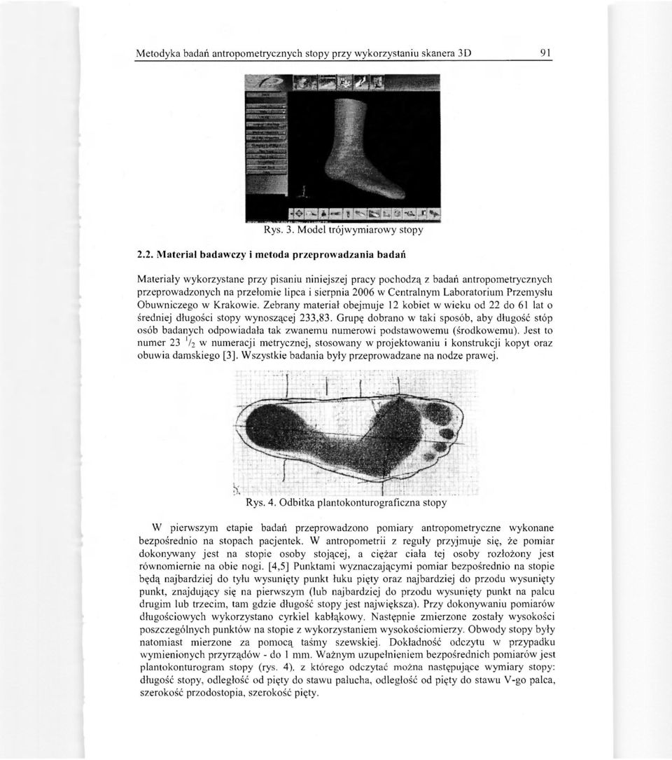 Centralnym Laboratorium Przemysłu Obuwniczego w Krakowie. Zebrany materiał obejmuje 12 kobiet w wieku od 22 do 61 lat o średniej długości stopy wynoszącej 233,83.