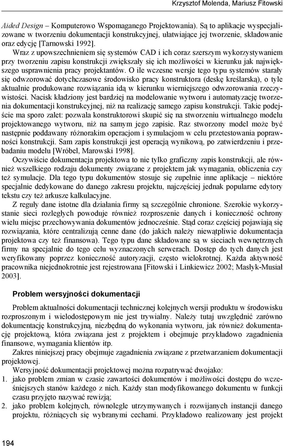 Wraz z upowszechnieniem się systemów CAD i ich coraz szerszym wykorzystywaniem przy tworzeniu zapisu konstrukcji zwiększały się ich możliwości w kierunku jak największego usprawnienia pracy