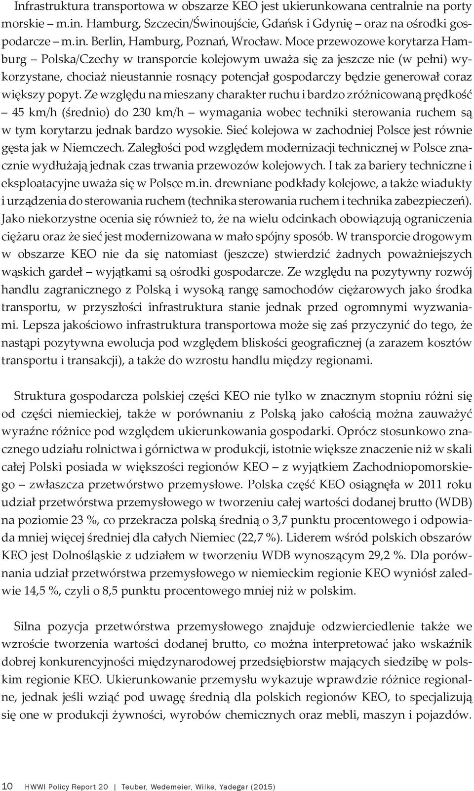 większy popyt. Ze względu na mieszany charakter ruchu i bardzo zróżnicowaną prędkość 45 km/h (średnio) do 230 km/h wymagania wobec techniki sterowania ruchem są w tym korytarzu jednak bardzo wysokie.