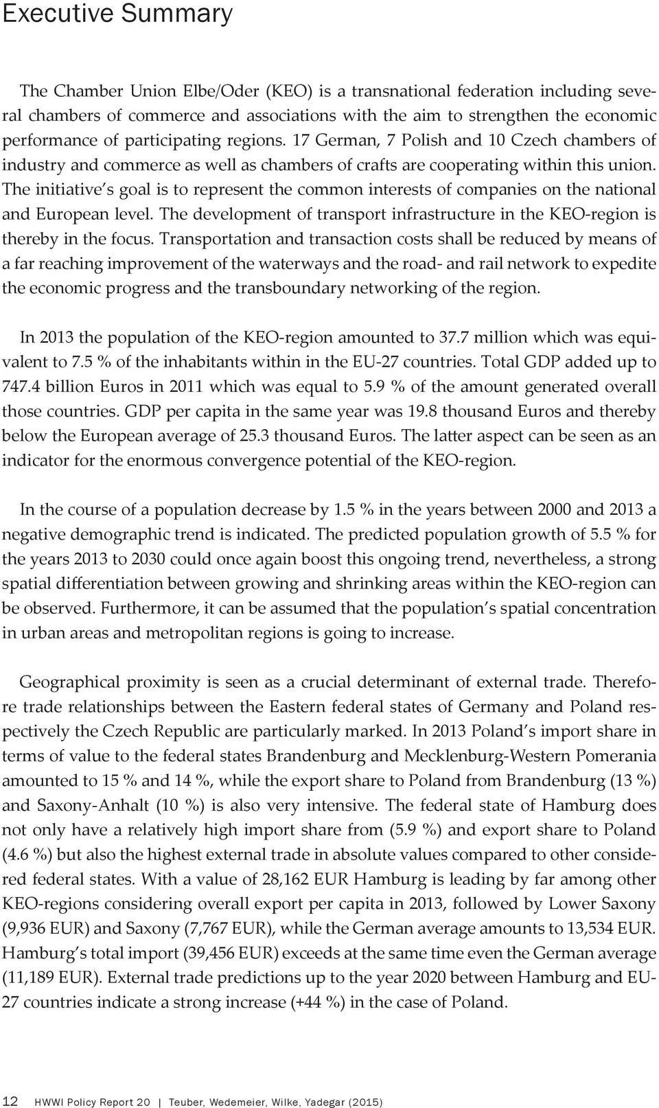 The initiative s goal is to represent the common interests of companies on the national and European level. The development of transport infrastructure in the KEO-region is thereby in the focus.