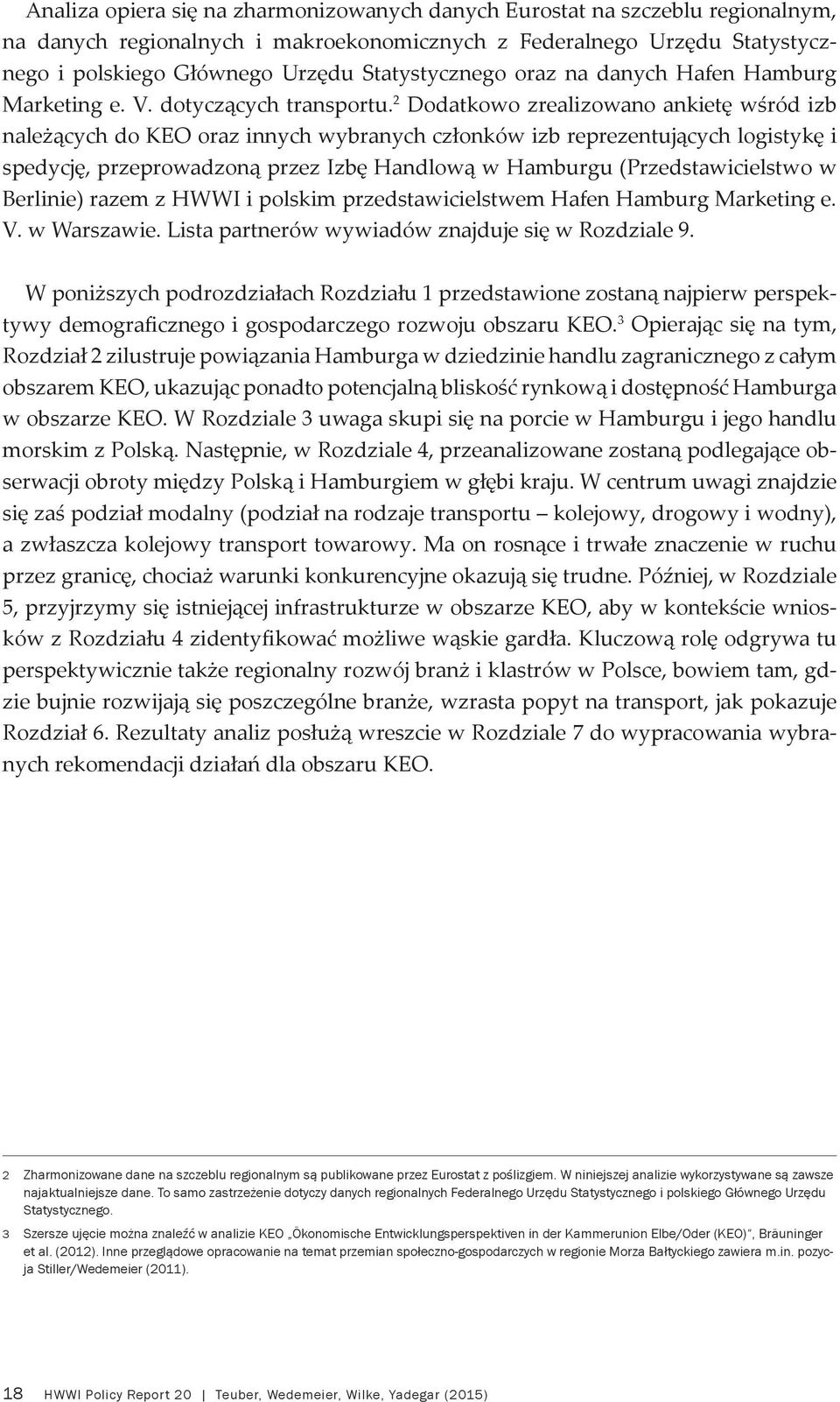 2 Dodatkowo zrealizowano ankietę wśród izb należących do KEO oraz innych wybranych członków izb reprezentujących logistykę i spedycję, przeprowadzoną przez Izbę Handlową w Hamburgu