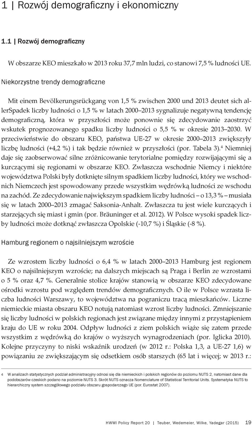 demograficzną, która w przyszłości może ponownie się zdecydowanie zaostrzyć wskutek prognozowanego spadku liczby ludności o 5,5 % w okresie 2013 2030.