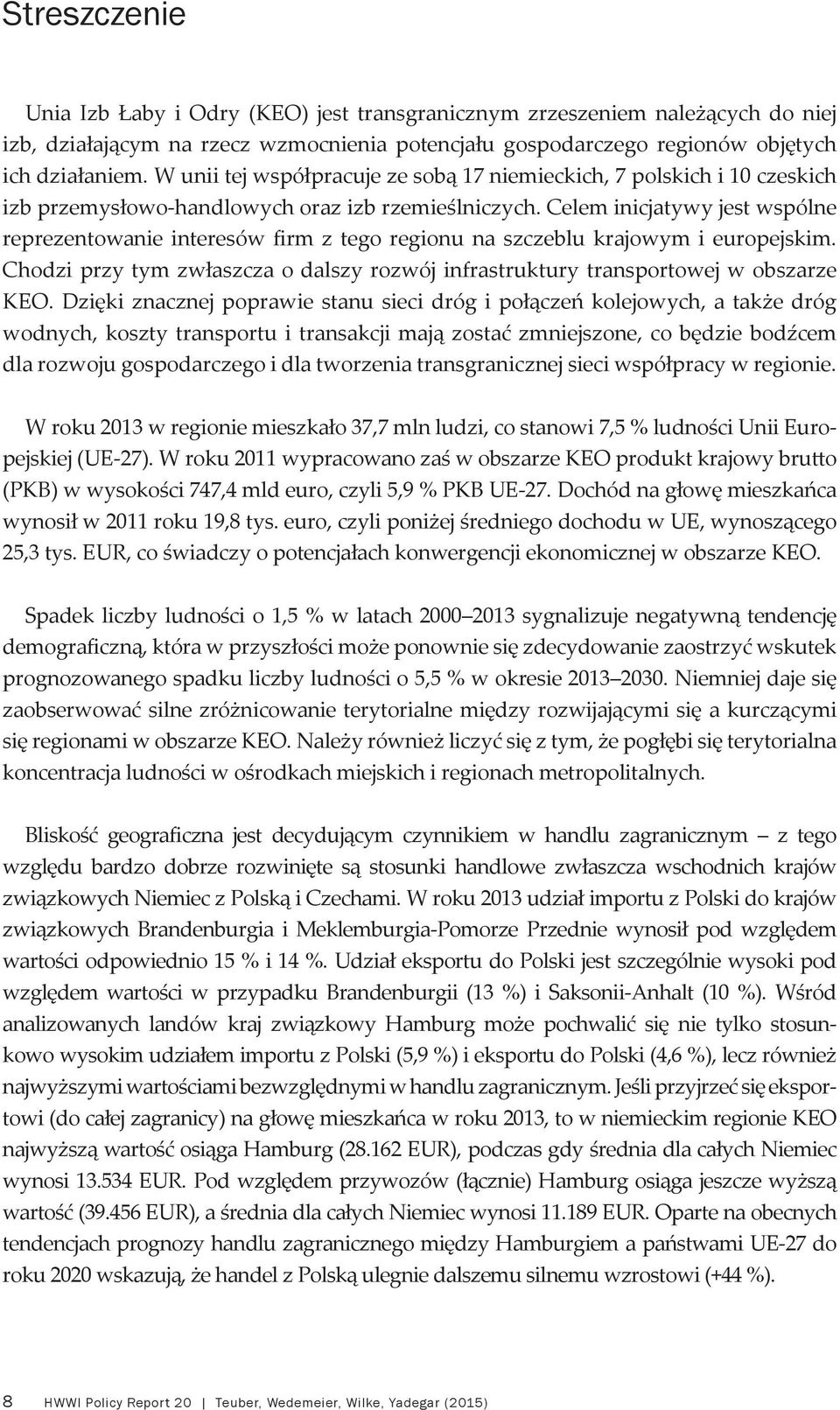 Celem inicjatywy jest wspólne reprezentowanie interesów firm z tego regionu na szczeblu krajowym i europejskim. Chodzi przy tym zwłaszcza o dalszy rozwój infrastruktury transportowej w obszarze KEO.