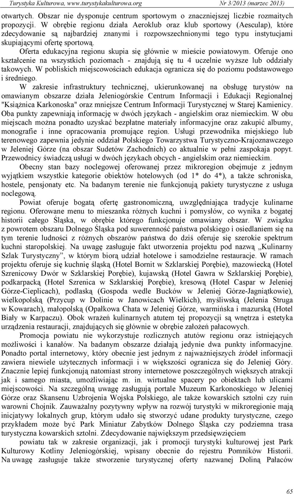 Oferta edukacyjna regionu skupia się głównie w mieście powiatowym. Oferuje ono kształcenie na wszystkich poziomach - znajdują się tu 4 uczelnie wyższe lub oddziały takowych.