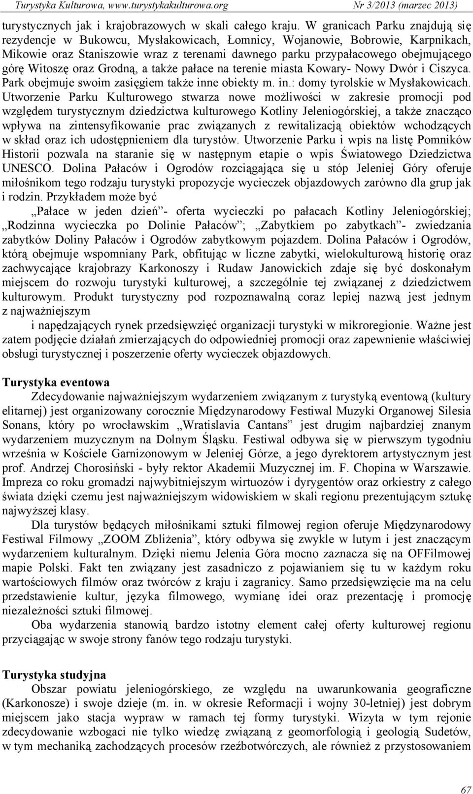 Witoszę oraz Grodną, a także pałace na terenie miasta Kowary- Nowy Dwór i Ciszyca. Park obejmuje swoim zasięgiem także inne obiekty m. in.: domy tyrolskie w Mysłakowicach.