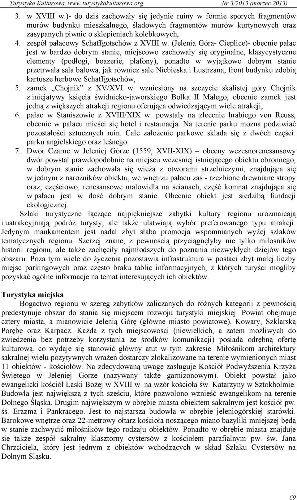 (Jelenia Góra- Cieplice)- obecnie pałac jest w bardzo dobrym stanie, miejscowo zachowały się oryginalne, klasycystyczne elementy (podłogi, boazerie, plafony), ponadto w wyjątkowo dobrym stanie