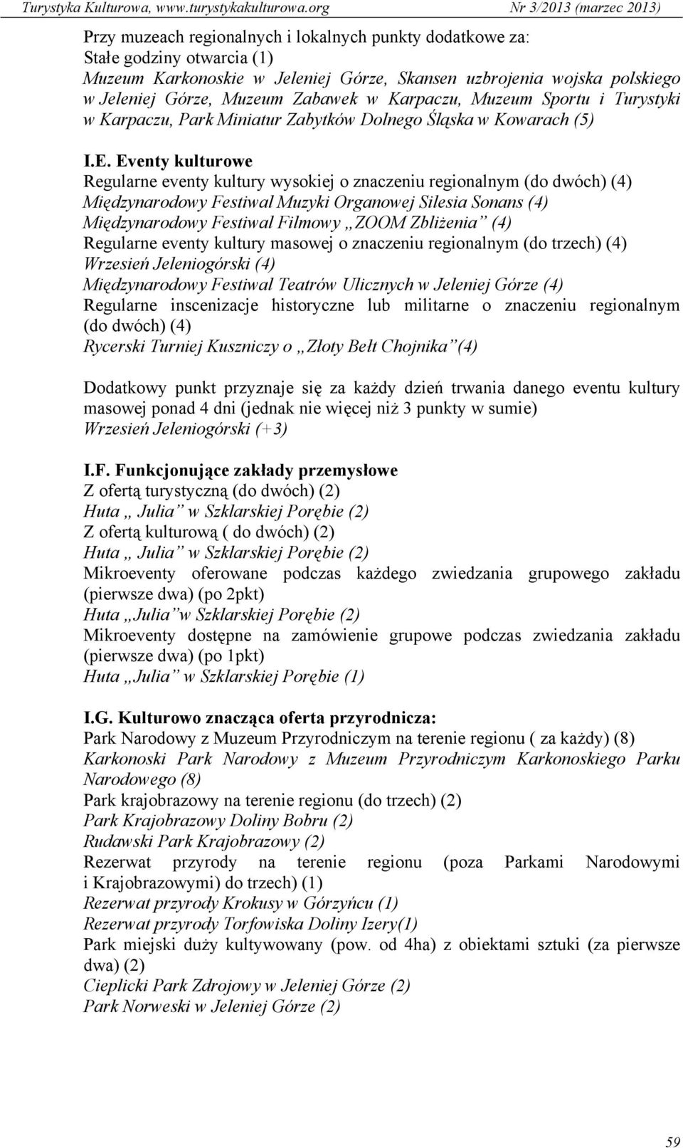 Eventy kulturowe Regularne eventy kultury wysokiej o znaczeniu regionalnym (do dwóch) (4) Międzynarodowy Festiwal Muzyki Organowej Silesia Sonans (4) Międzynarodowy Festiwal Filmowy ZOOM Zbliżenia