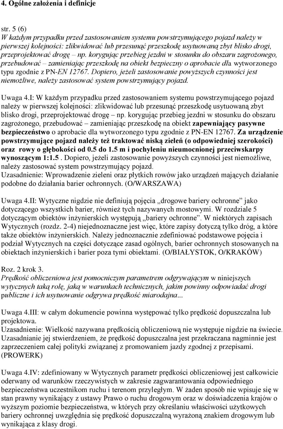 korygując przebieg jezdni w stosunku do obszaru zagrożonego, przebudować zamieniając przeszkodę na obiekt bezpieczny o aprobacie dla wytworzonego typu zgodnie z PN-EN 12767.