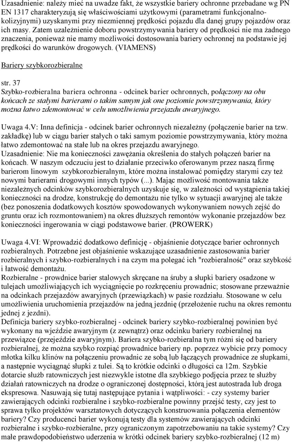 Zatem uzależnienie doboru powstrzymywania bariery od prędkości nie ma żadnego znaczenia, ponieważ nie mamy możliwości dostosowania bariery ochronnej na podstawie jej prędkości do warunków drogowych.