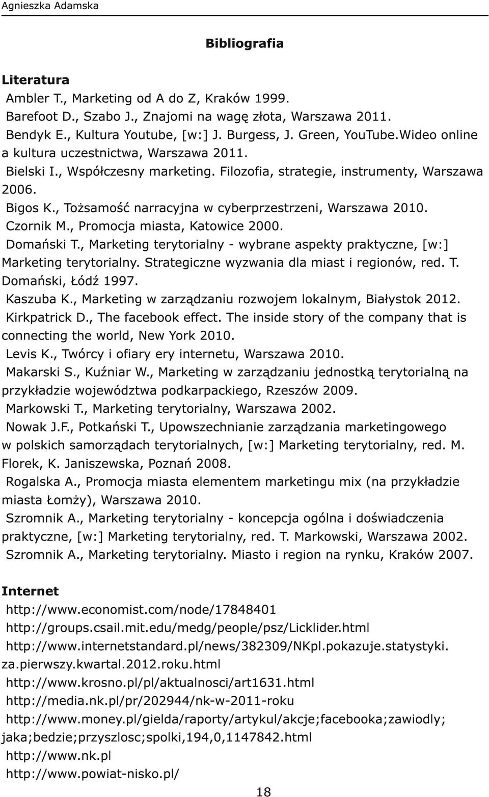 , Tożsamość narracyjna w cyberprzestrzeni, Warszawa 2010. Czornik M., Promocja miasta, Katowice 2000. Domański T., Marketing terytorialny - wybrane aspekty praktyczne, [w: ] Marketing terytorialny.