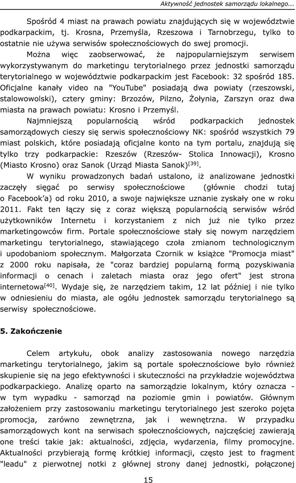 Oficjalne kanały video na "YouTube" posiadają dwa powiaty (rzeszowski, stalowowolski), cztery gminy: Brzozów, Pilzno, Żołynia, Zarszyn oraz dwa miasta na prawach powiatu: Krosno i Przemyśl.