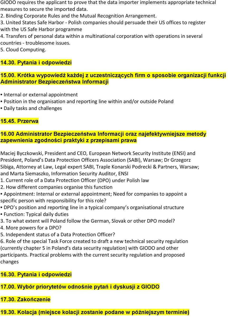 Transfers of personal data within a multinational corporation with operations in several countries troublesome issues. 5. Cloud Computing. 14.30. Pytania i odpowiedzi 15.00.