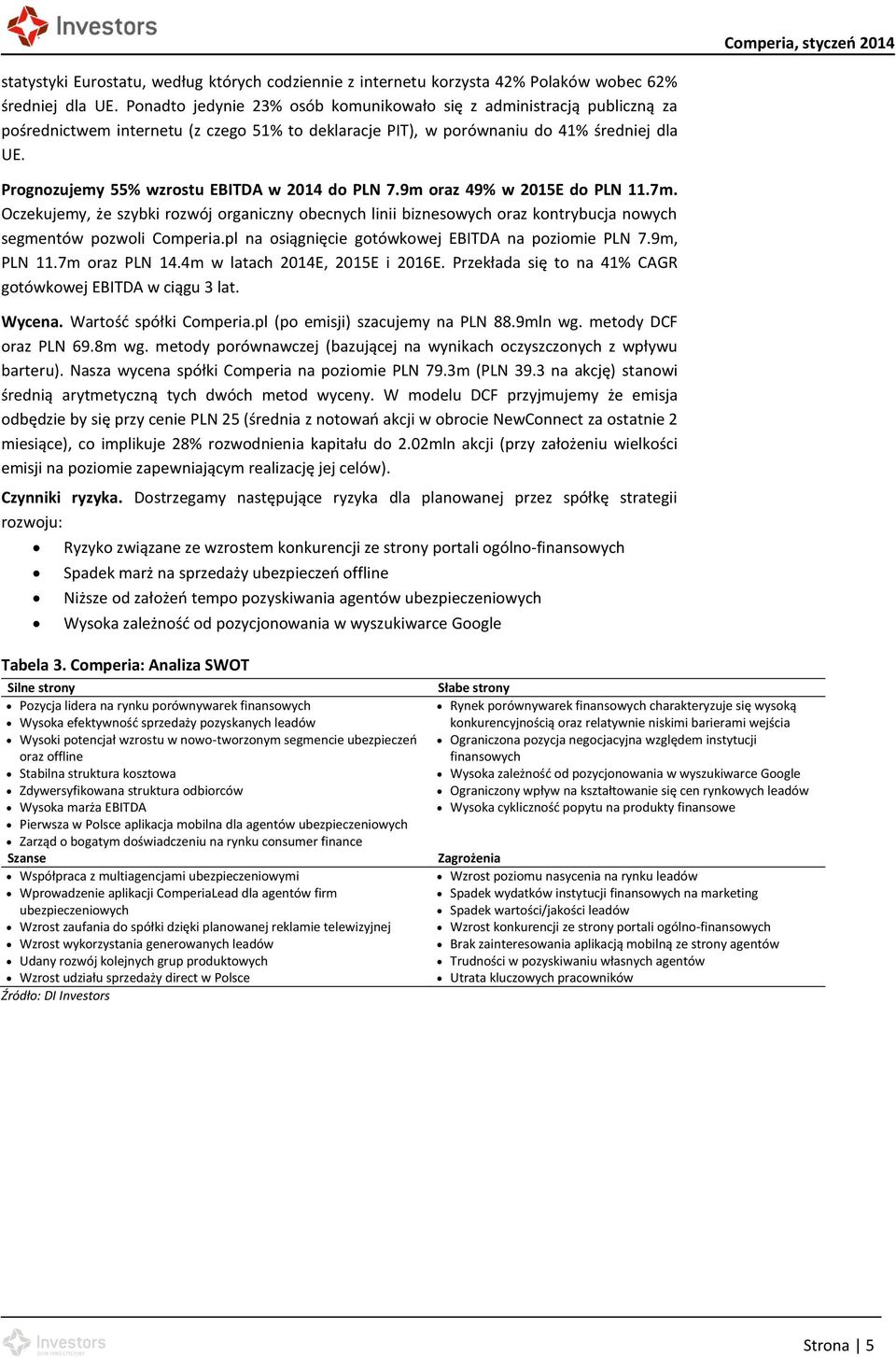 Prognozujemy 55% wzrostu EBITDA w 2014 do PLN 7.9m oraz 49% w 2015E do PLN 11.7m. Oczekujemy, że szybki rozwój organiczny obecnych linii biznesowych oraz kontrybucja nowych segmentów pozwoli Comperia.