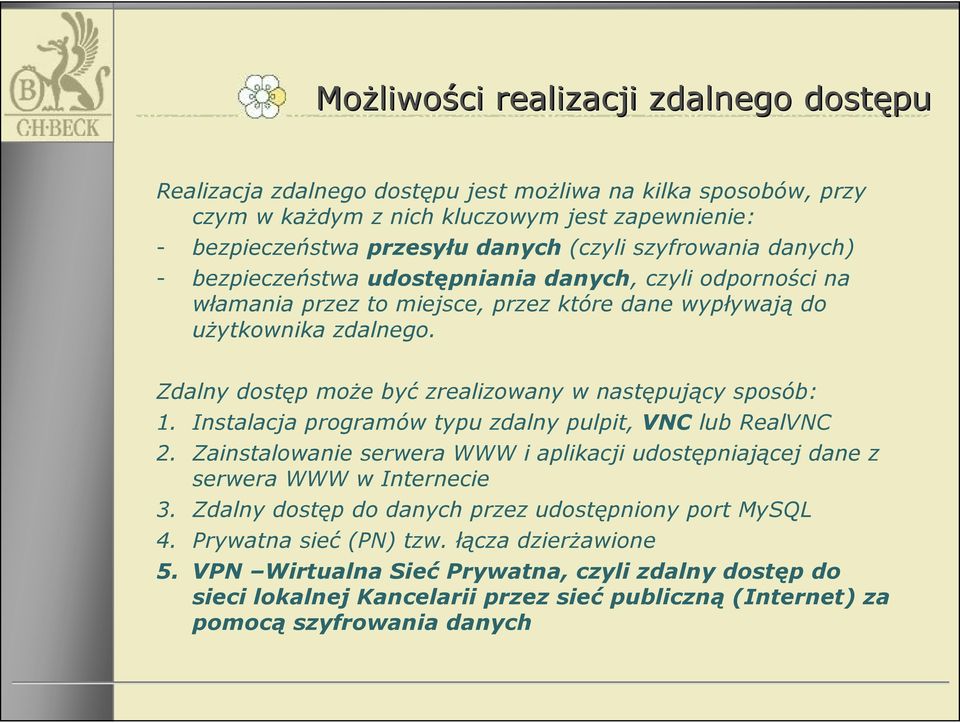 Zdalny dostęp może być zrealizowany w następujący sposób: 1. Instalacja programów typu zdalny pulpit, VNC lub RealVNC 2.