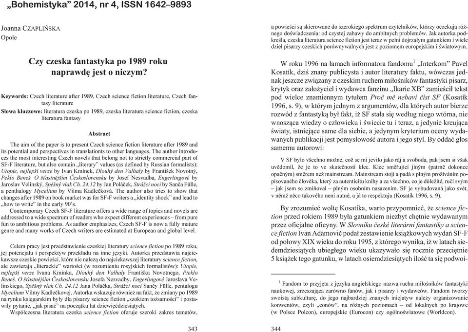 fantasy Abstract The aim of the paper is to present Czech science fiction literature after 1989 and its potential and perspectives in translationts to other languages.