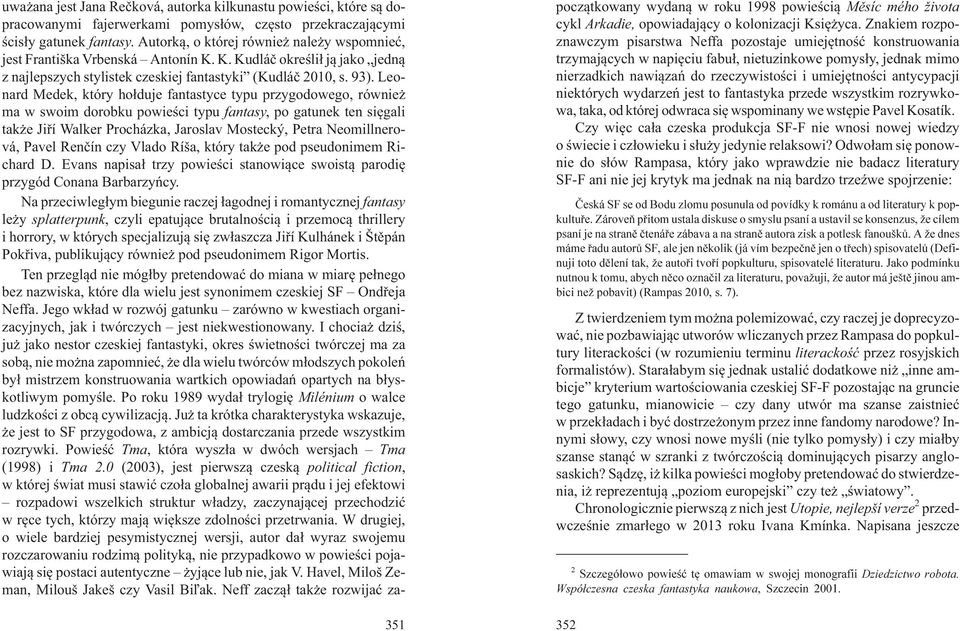 Leonard Medek, który ho³duje fantastyce typu przygodowego, równie ma w swoim dorobku powieœci typu fantasy, po gatunek ten siêgali tak e Jiøí Walker Procházka, Jaroslav Mostecký, Petra Neomillnerová,