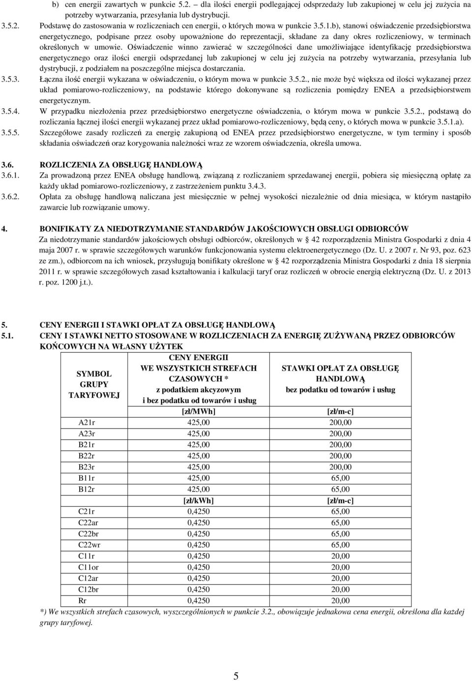 Oświadczenie winno zawierać w szczególności dane umożliwiające identyfikację przedsiębiorstwa energetycznego oraz ilości energii odsprzedanej lub zakupionej w celu jej zużycia na potrzeby