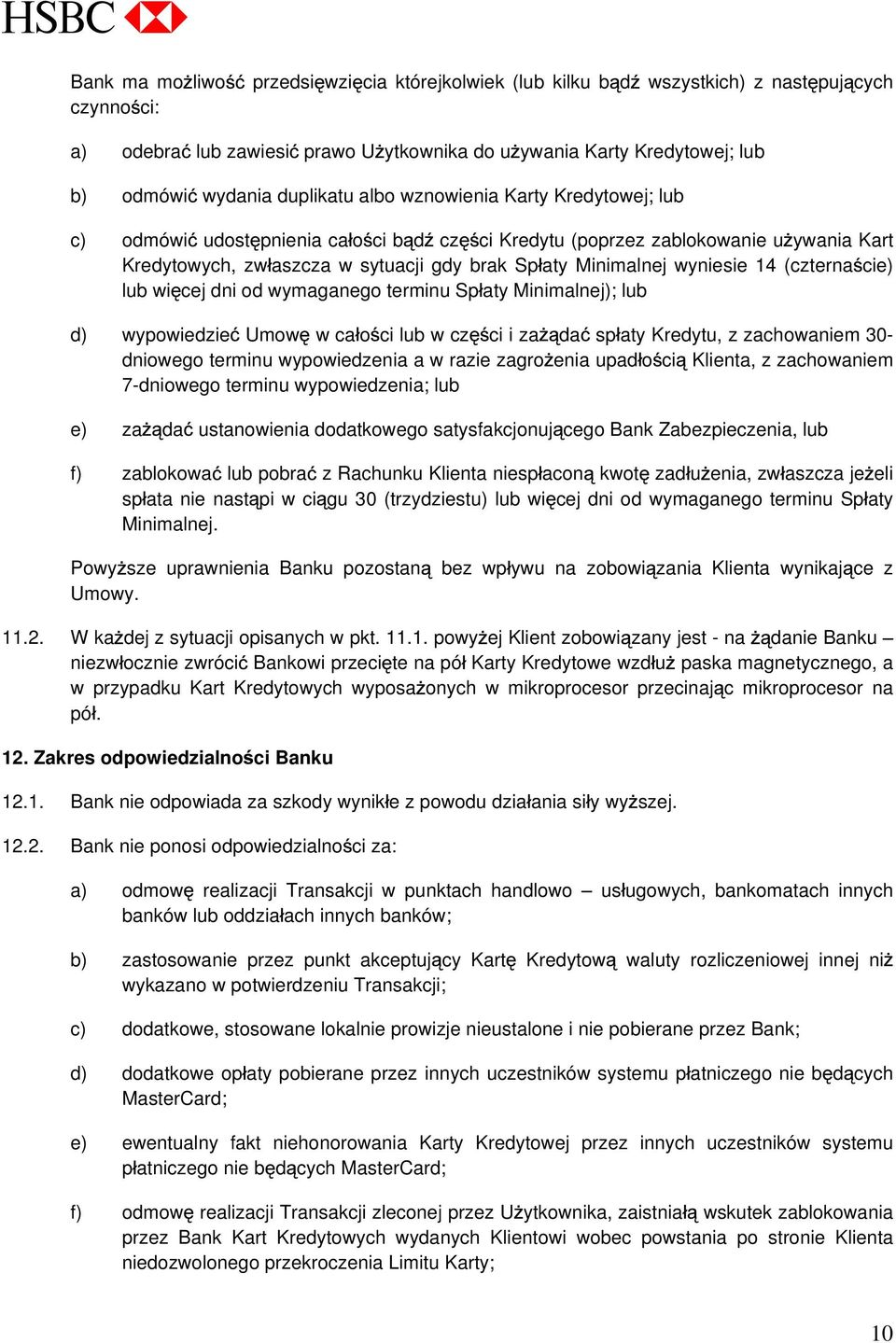 wyniesie 14 (czterna cie) lub wi cej dni od wymaganego terminu Sp aty Minimalnej); lub d) wypowiedzie Umow w ca o ci lub w cz ci i za da sp aty Kredytu, z zachowaniem 30- dniowego terminu