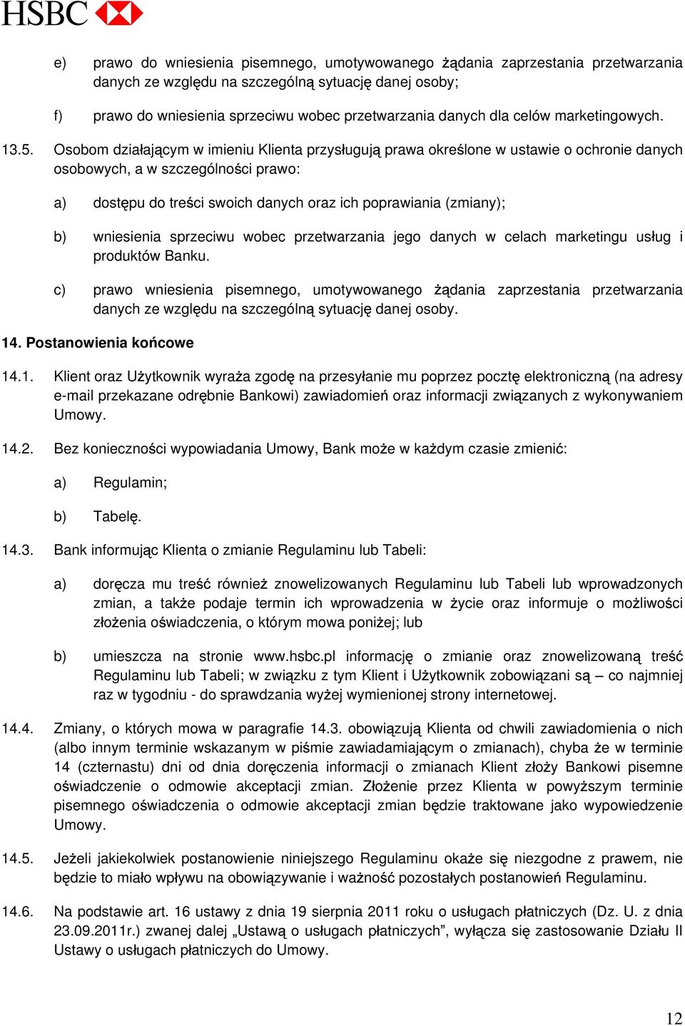 Osobom dzia aj cym w imieniu Klienta przys uguj prawa okre lone w ustawie o ochronie danych osobowych, a w szczególno ci prawo: a) dost pu do tre ci swoich danych oraz ich poprawiania (zmiany); b)