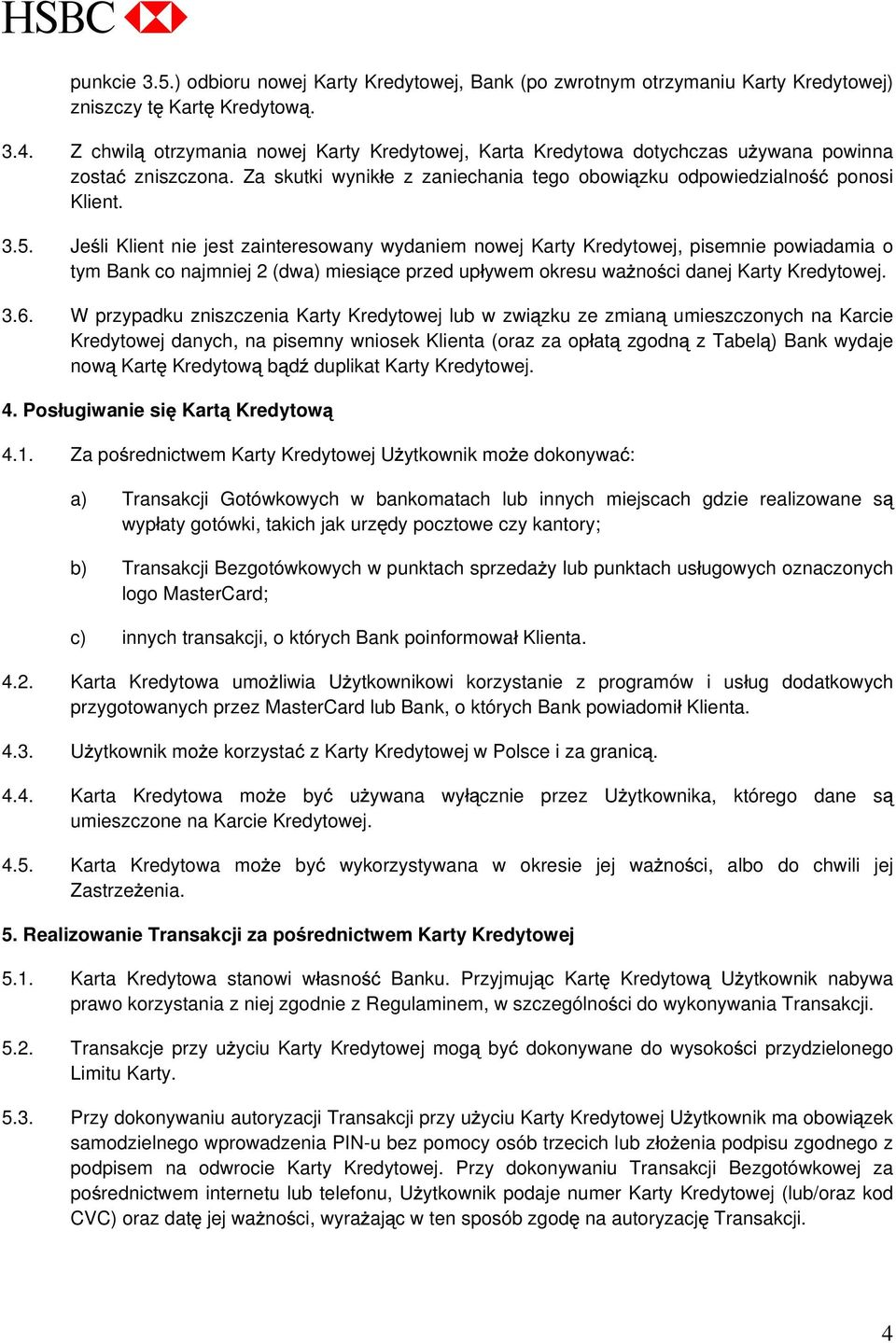 Je li Klient nie jest zainteresowany wydaniem nowej Karty Kredytowej, pisemnie powiadamia o tym Bank co najmniej 2 (dwa) miesi ce przed up ywem okresu wa no ci danej Karty Kredytowej. 3.6.