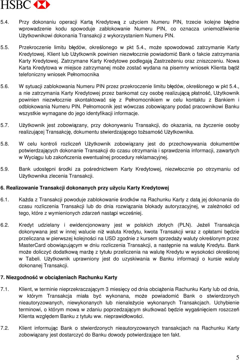 Klient lub U ytkownik powinien niezw ocznie powiadomi Bank o fakcie zatrzymania Karty Kredytowej. Zatrzymane Karty Kredytowe podlegaj Zastrze eniu oraz zniszczeniu.