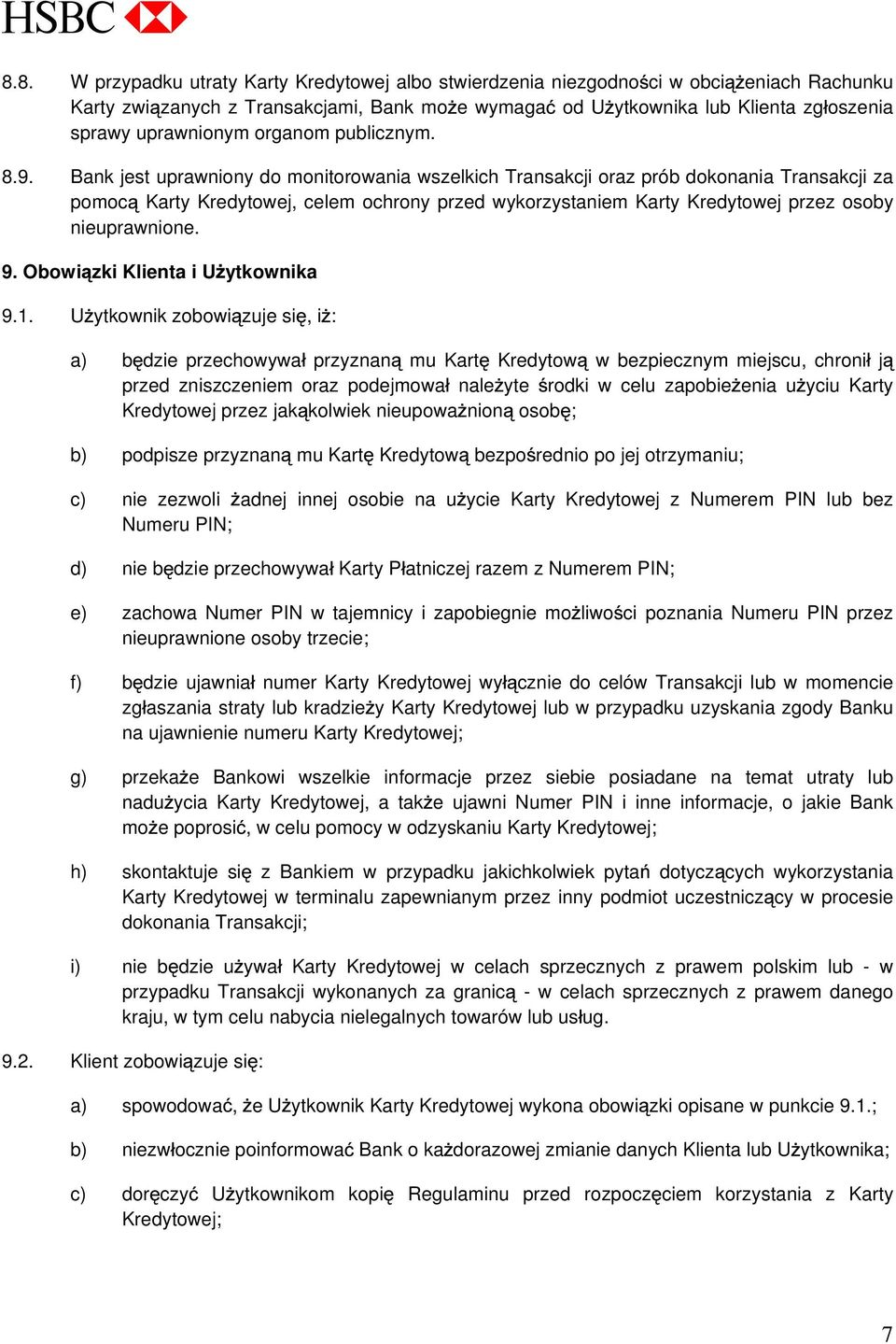 Bank jest uprawniony do monitorowania wszelkich Transakcji oraz prób dokonania Transakcji za pomoc Karty Kredytowej, celem ochrony przed wykorzystaniem Karty Kredytowej przez osoby nieuprawnione. 9.