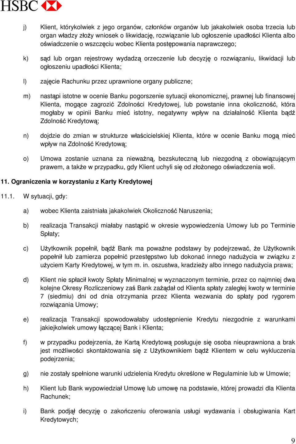 uprawnione organy publiczne; m) nast pi istotne w ocenie Banku pogorszenie sytuacji ekonomicznej, prawnej lub finansowej Klienta, mog ce zagrozi Zdolno ci Kredytowej, lub powstanie inna okoliczno,