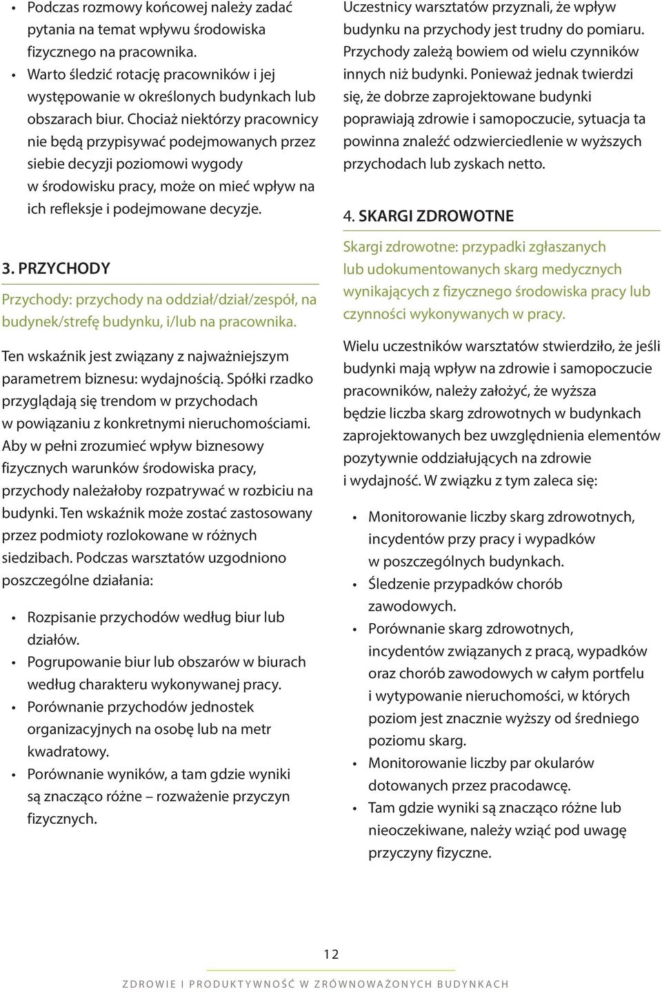 PRZYCHODY Przychody: przychody na oddział/dział/zespół, na budynek/strefę budynku, i/lub na pracownika. Ten wskaźnik jest związany z najważniejszym parametrem biznesu: wydajnością.