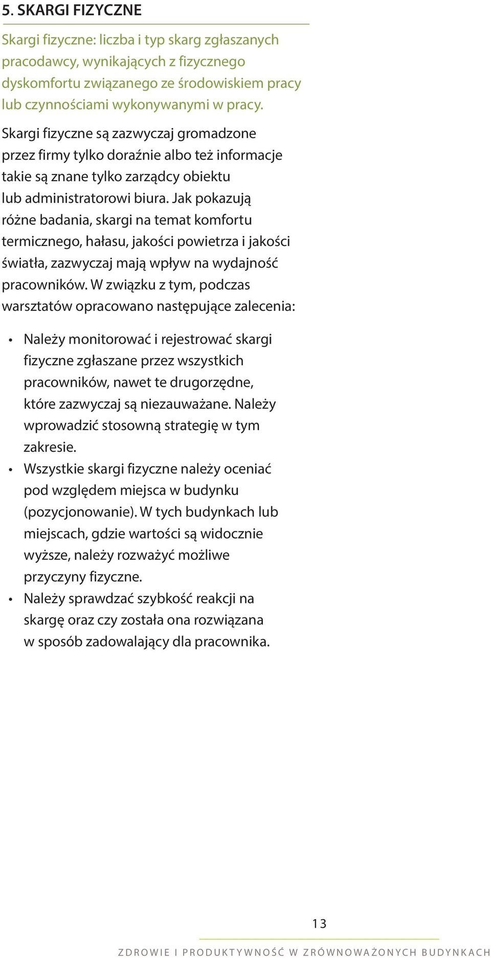 Jak pokazują różne badania, skargi na temat komfortu termicznego, hałasu, jakości powietrza i jakości światła, zazwyczaj mają wpływ na wydajność pracowników.