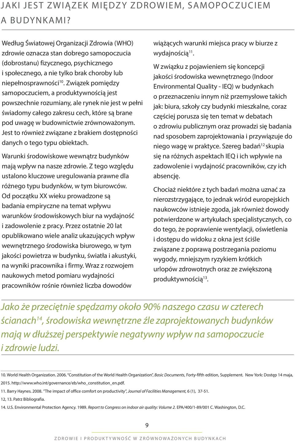 Związek pomiędzy samopoczuciem, a produktywnością jest powszechnie rozumiany, ale rynek nie jest w pełni świadomy całego zakresu cech, które są brane pod uwagę w budownictwie zrównoważonym.