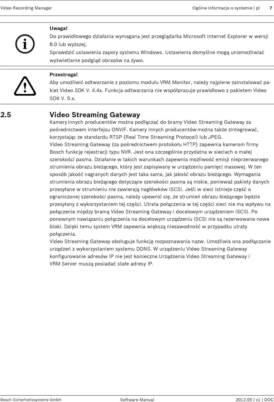 Aby umożliwić odtwarzanie z poziomu modułu VRM Monitor, należy najpierw zainstalować pakiet Video SDK V. 4.4x. Funkcja odtwarzania nie współpracuje prawidłowo z pakietem Video SDK V. 5.x. 2.