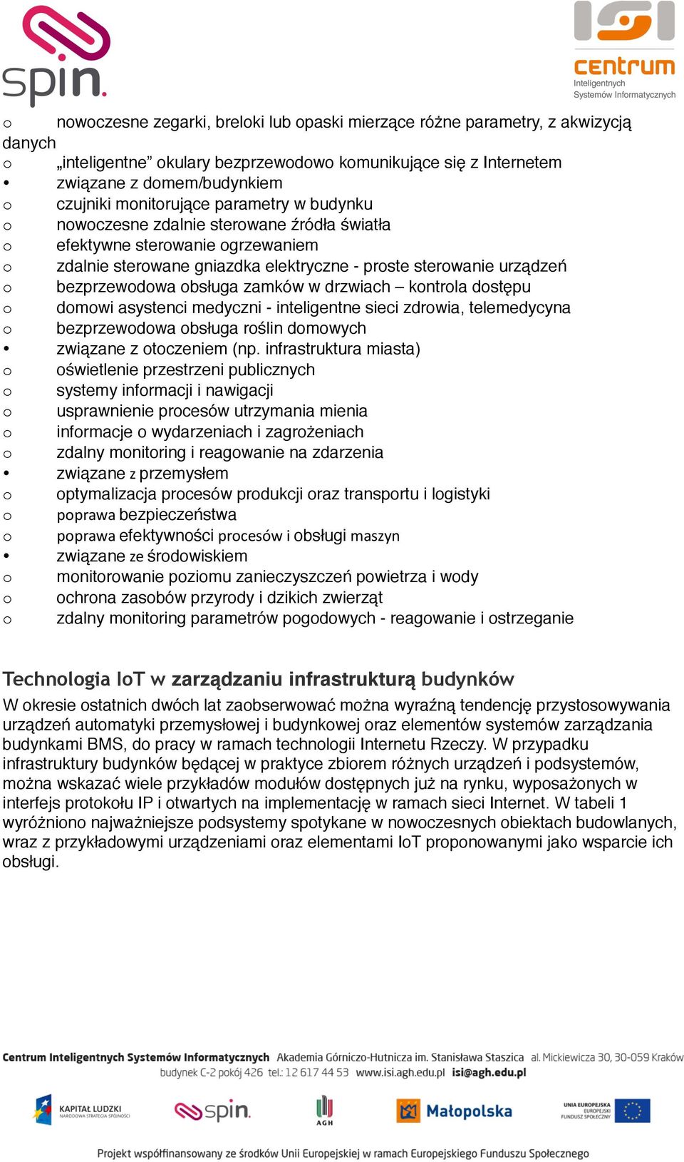 obsługa zamków w drzwiach kontrola dostępu o domowi asystenci medyczni - inteligentne sieci zdrowia, telemedycyna o bezprzewodowa obsługa roślin domowych związane z otoczeniem (np.