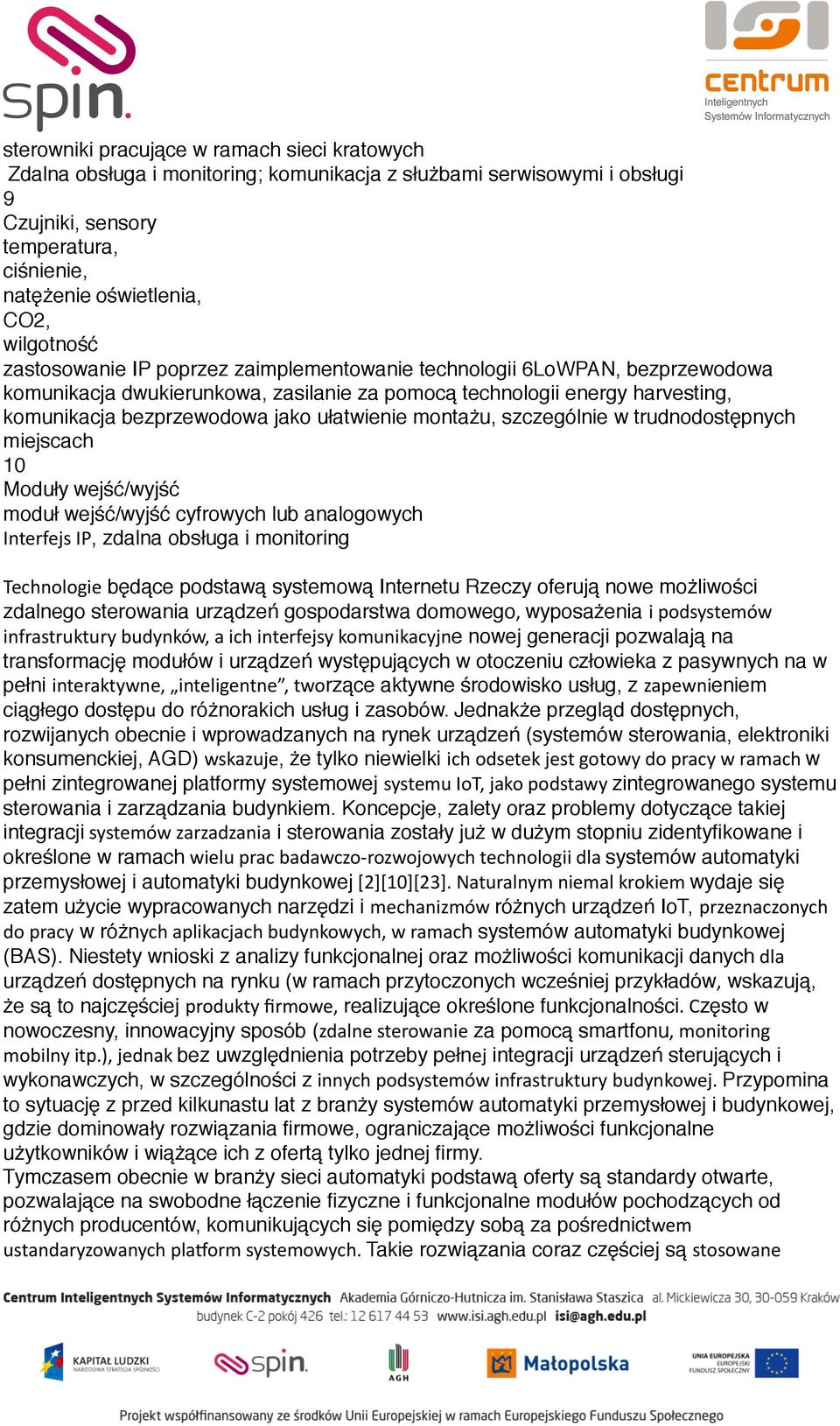 ułatwienie montażu, szczególnie w trudnodostępnych miejscach 10 Moduły wejść/wyjść moduł wejść/wyjść cyfrowych lub analogowych Interfejs IP, zdalna obsługa i monitoring Technologie będące podstawą