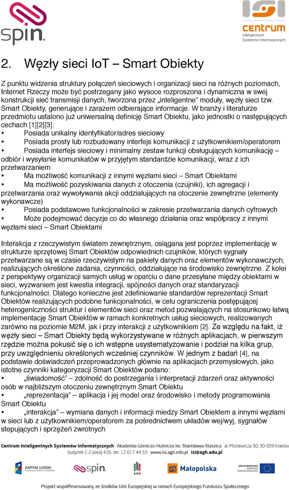 W branży i literaturze przedmiotu ustalono już uniwersalną definicję Smart Obiektu, jako jednostki o następujących cechach [1][2][3]: Posiada unikalny identyfikator/adres sieciowy Posiada prosty lub