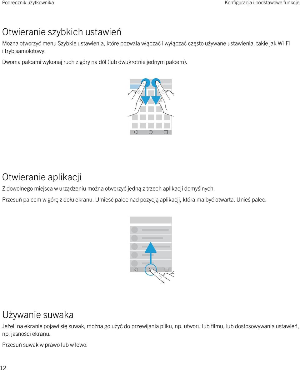 Otwieranie aplikacji Z dowolnego miejsca w urządzeniu można otworzyć jedną z trzech aplikacji domyślnych. Przesuń palcem w górę z dołu ekranu.