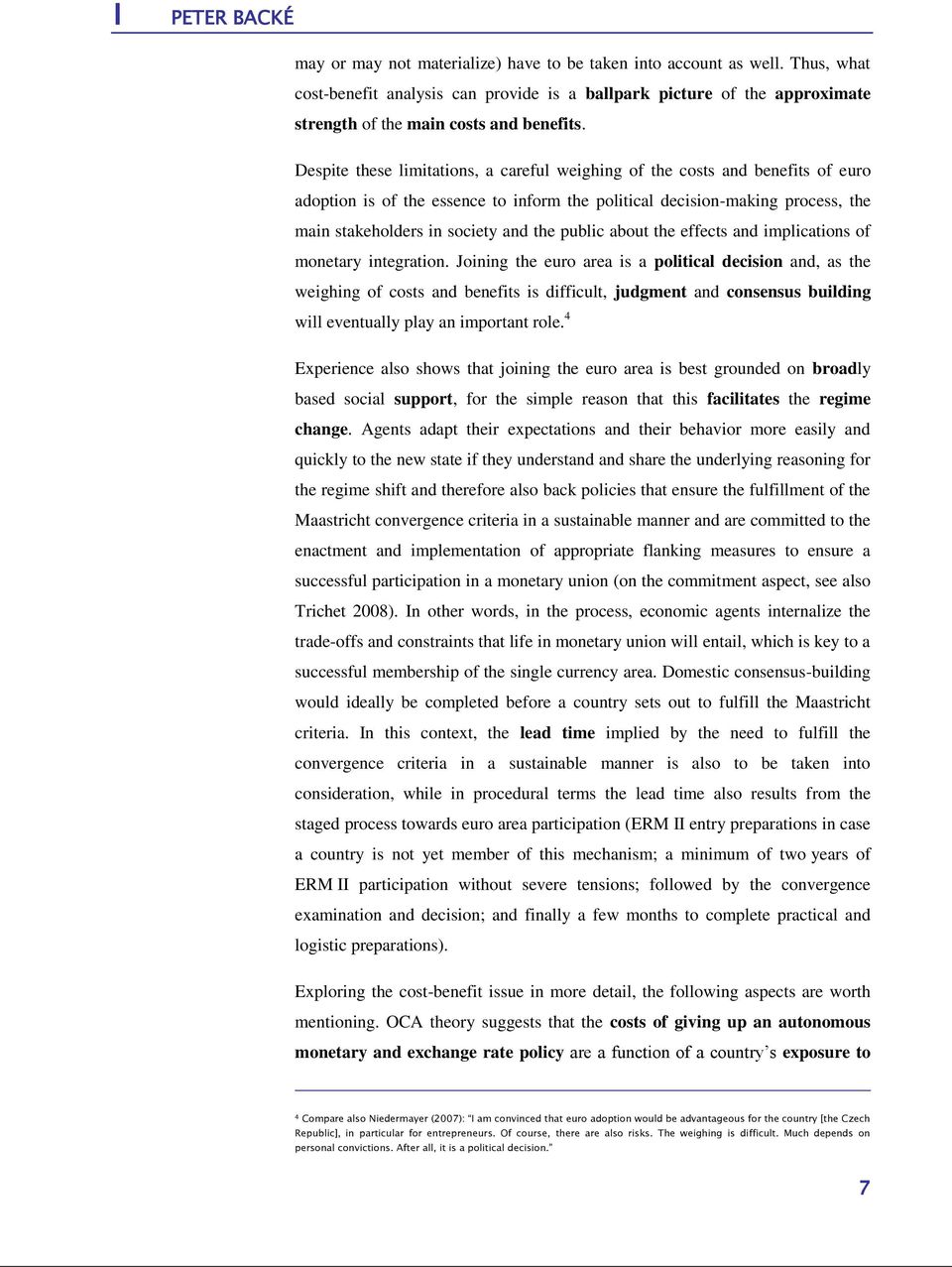 Despite these limitations, a careful weighing of the costs and benefits of euro adoption is of the essence to inform the political decision-making process, the main stakeholders in society and the